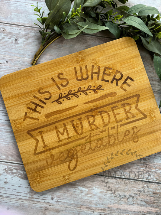 This is Where I Murder My Vegetables Cutting Board